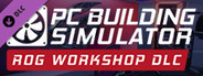 PC Building Simulator - Republic of Gamers Workshop