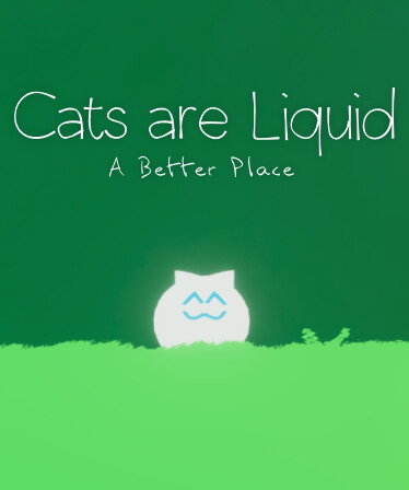 Cats are Liquid - A Better Place