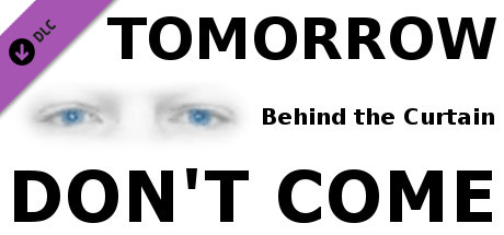 TOMORROW DON'T COME - Behind the Curtain banner image