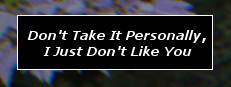 Don't Take It Personally, I Just Don't Like You