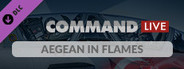 Command:MO LIVE - Aegean in Flames