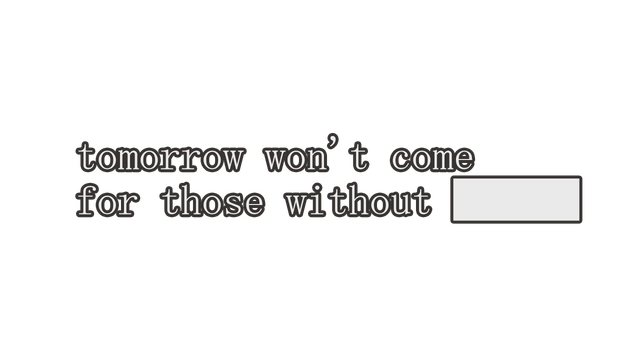 Tomorrow Won't Come For Those Without