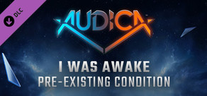 AUDICA - I Was Awake - "Pre-Existing Condition"