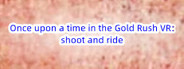 Once upon a time in the Gold Rush VR: shoot and ride