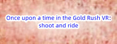 Once upon a time in the Gold Rush VR: shoot and ride