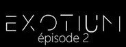 EXOTIUM - Episode 2