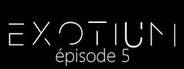 EXOTIUM - Episode 5
