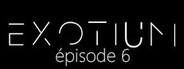 EXOTIUM - Episode 6