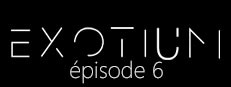 EXOTIUM - Episode 6