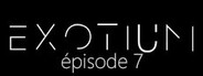 EXOTIUM - Episode 7