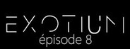 EXOTIUM - Episode 8