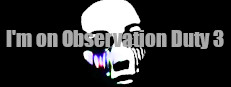 I'm on Observation Duty 3