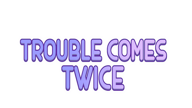 Trouble Comes Twice