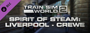 Train Sim World® 2: Spirit of Steam: Liverpool Lime Street - Crewe Route Add-On