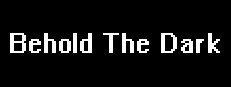 Behold The Dark