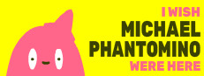 I wish Michael Phantomino were here