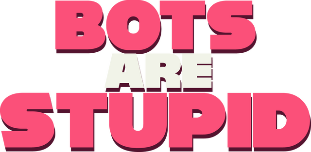 Bots Are Stupid