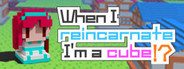 When I reincarnate, I'm a cube!?