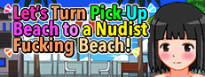 Let's Turn Pick-Up Beach to a Nudist Fucking Beach!