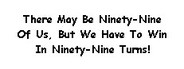 There May Be Ninety-Nine Of Us, But We Have To Win In Ninety-Nine Turns!