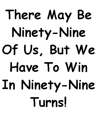 There May Be Ninety-Nine Of Us, But We Have To Win In Ninety-Nine Turns!