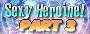 Sexy Heroine! Part 3