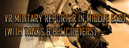 VR Military Reporter in Middle East (with tanks & helicopters)