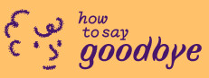 How to Say Goodbye