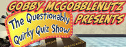 Gobby McGobblenutz Presents - The Questionably Quirky Quiz Show
