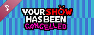 Your Show Has Been Cancelled Original Soundtrack