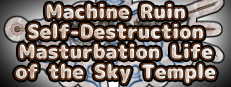 Machine Ruin Self-Destruction Masturbation Life of the Sky Temple