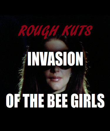 ROUGH KUTS: Invasion of the Bee Girls
