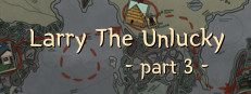 Larry The Unlucky Part 3