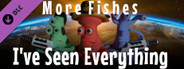 I've Seen Everything - More Fishes