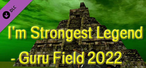 I'm Strongest Legend - Guru Field 2022
