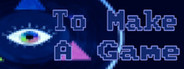 To Make a Game