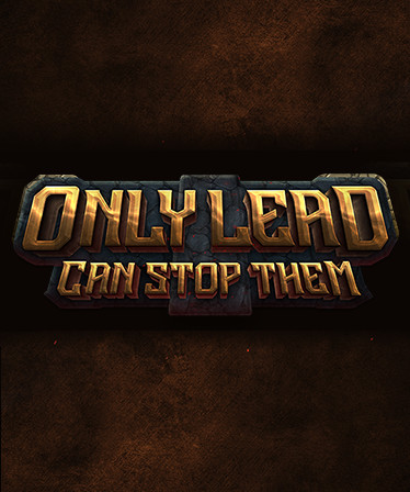 Only Lead Can Stop Them