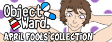 Object Ward. ~April Fools' Collection~