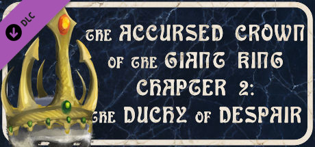 The Accursed Crown of the Giant King: Chapter 2 - The Duchy of Despair