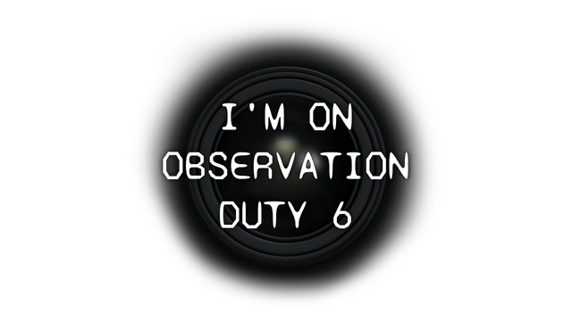 I'm on Observation Duty 6