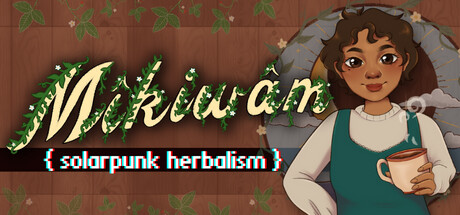 Mikiwam: Solarpunk Herbalism on Steam