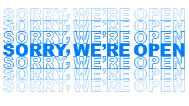Sorry, We're Open