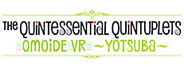 The Quintessential Quintuplets OMOIDE VR ~YOTSUBA~