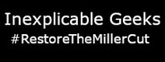 Inexplicable Geeks #RestoreTheMillerCut