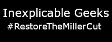 Inexplicable Geeks #RestoreTheMillerCut