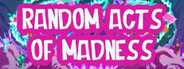 Random Acts of Madness