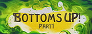 Bottoms Up!: Part 1