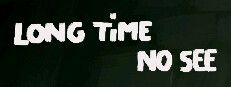 Long Time No See