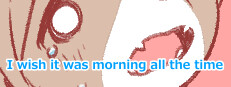 I wish it was morning all the time