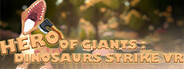 HERO OF GIANTS: DINOSAURS STRIKE VR